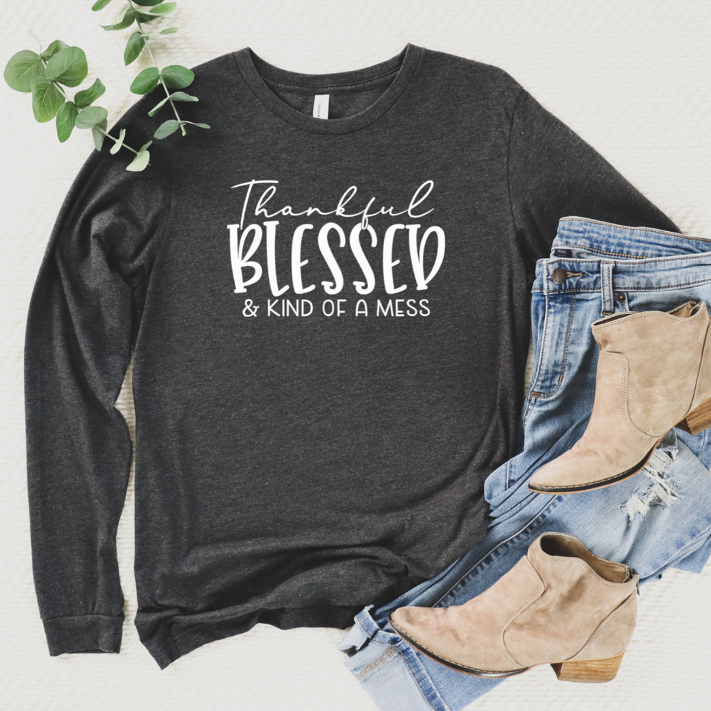 Thankful, Blessed & Kind Of A Mess Long Sleeve Tee